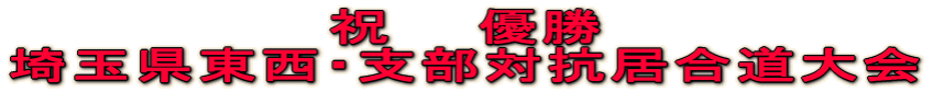 祝 優勝 埼玉県東西対抗・支部対抗居合道大会
